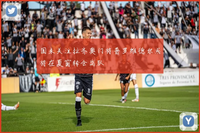 国米关注拉齐奥门将普罗维德尔或将在夏窗转会离队